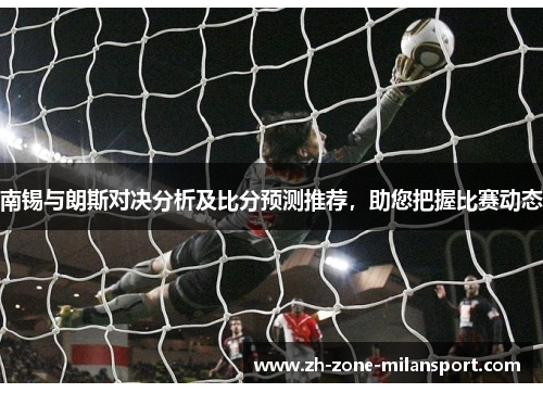 南锡与朗斯对决分析及比分预测推荐，助您把握比赛动态