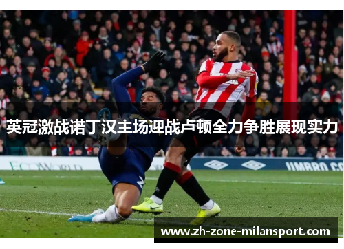 英冠激战诺丁汉主场迎战卢顿全力争胜展现实力