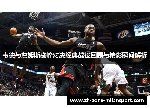 韦德与詹姆斯巅峰对决经典战役回顾与精彩瞬间解析